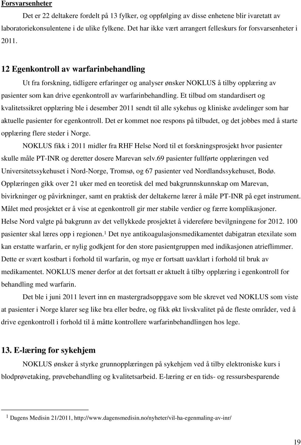 12 Egenkontroll av warfarinbehandling Ut fra forskning, tidligere erfaringer og analyser ønsker NOKLUS å tilby opplæring av pasienter som kan drive egenkontroll av warfarinbehandling.