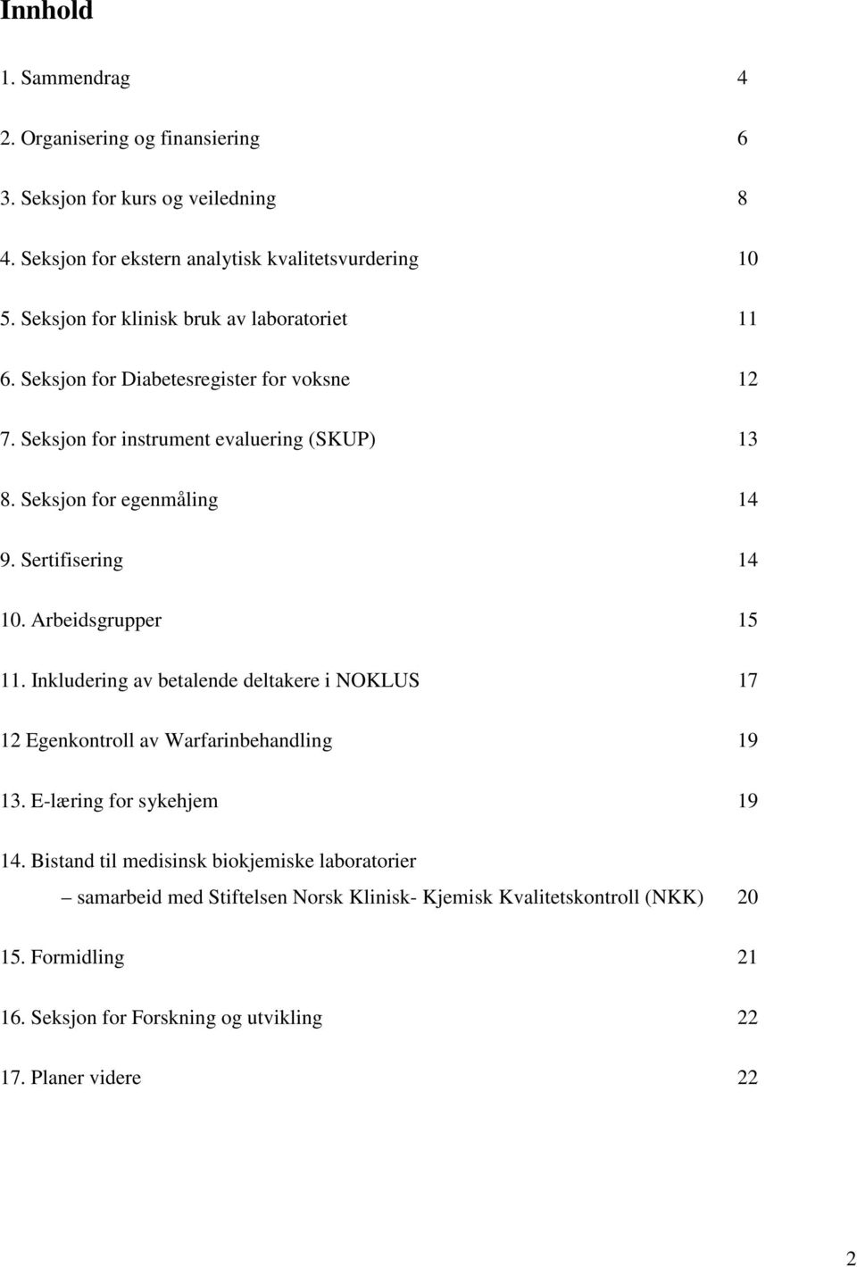 Sertifisering 14 10. Arbeidsgrupper 15 11. Inkludering av betalende deltakere i NOKLUS 17 12 Egenkontroll av Warfarinbehandling 19 13. E-læring for sykehjem 19 14.