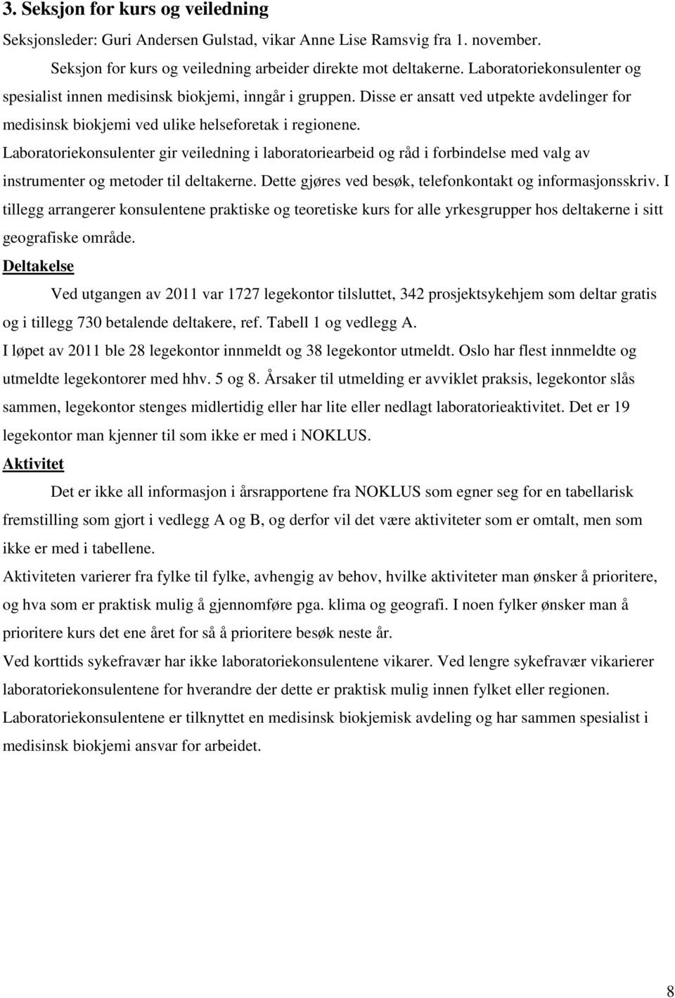 Laboratoriekonsulenter gir veiledning i laboratoriearbeid og råd i forbindelse med valg av instrumenter og metoder til deltakerne. Dette gjøres ved besøk, telefonkontakt og informasjonsskriv.