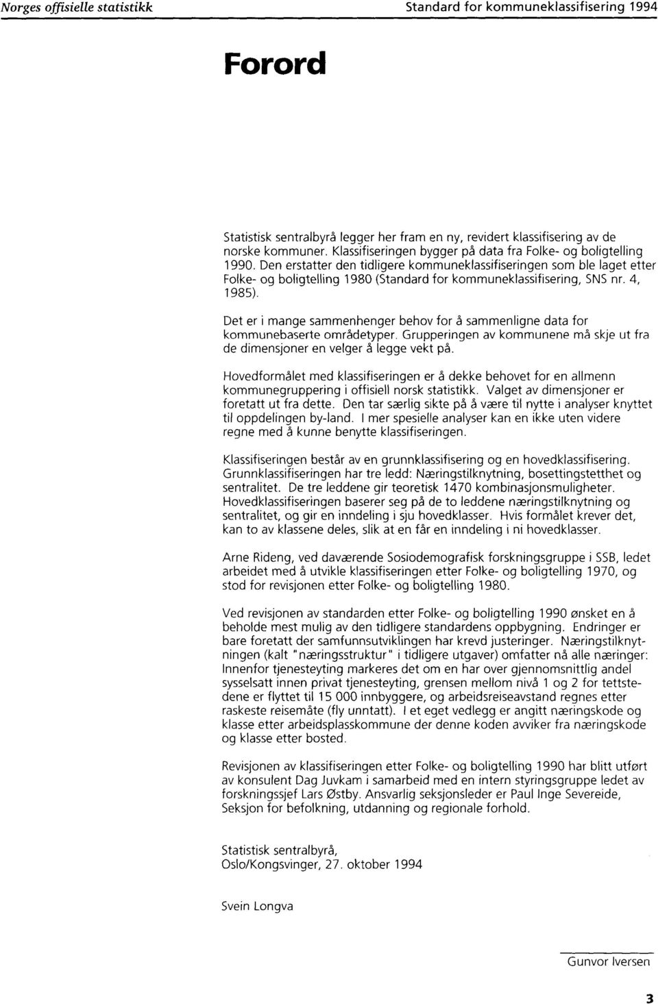 Den erstatter den tidligere kommuneklassifiseringen som ble laget etter Folke- og boligtelling 1980 (Standard for kommuneklassifisering, SNS nr. 4, 1985).