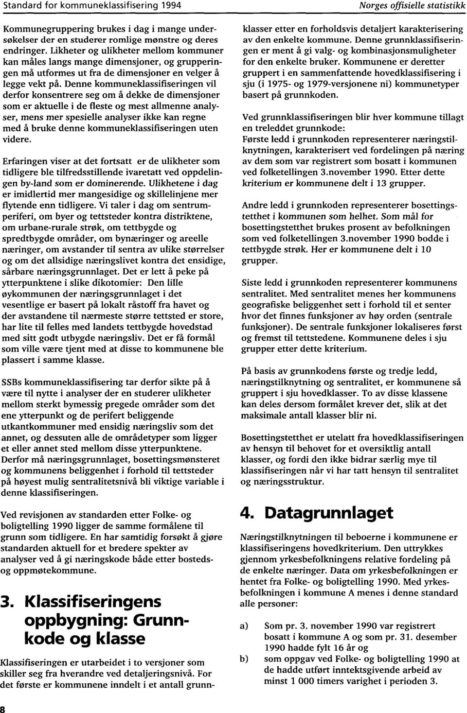 Denne kommuneklassifiseringen vil derfor konsentrere seg om å dekke de dimensjoner som er aktuelle i de fleste og mest allmenne analyser, mens mer spesielle analyser ikke kan regne med å bruke denne