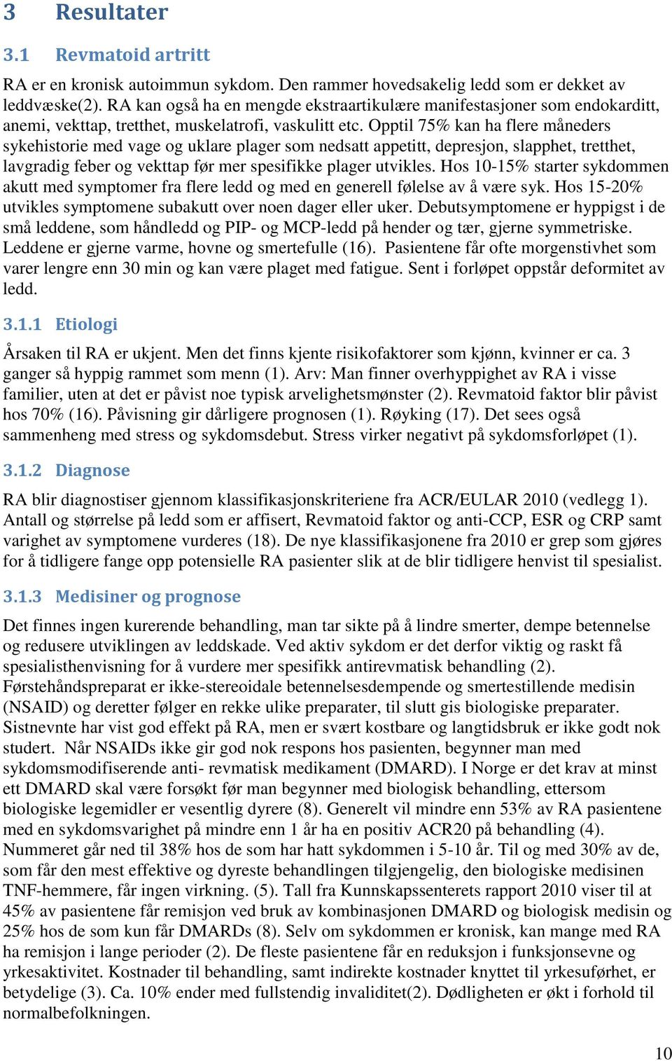 Opptil 75% kan ha flere måneders sykehistorie med vage og uklare plager som nedsatt appetitt, depresjon, slapphet, tretthet, lavgradig feber og vekttap før mer spesifikke plager utvikles.