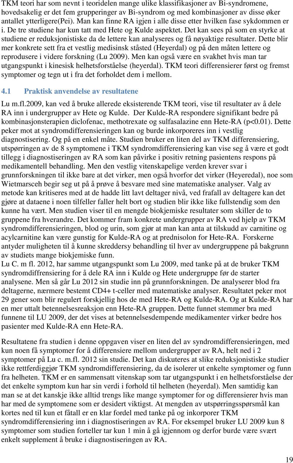 Det kan sees på som en styrke at studiene er reduksjonistiske da de lettere kan analyseres og få nøyaktige resultater.