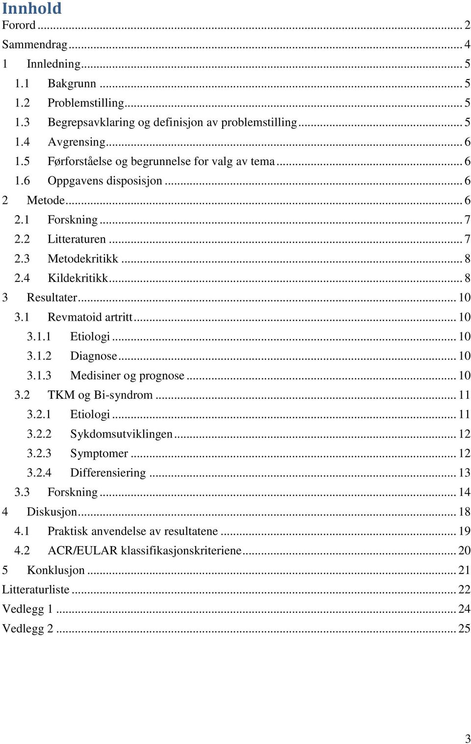 .. 10 3.1 Revmatoid artritt... 10 3.1.1 Etiologi... 10 3.1.2 Diagnose... 10 3.1.3 Medisiner og prognose... 10 3.2 TKM og Bi-syndrom... 11 3.2.1 Etiologi... 11 3.2.2 Sykdomsutviklingen... 12 3.2.3 Symptomer.