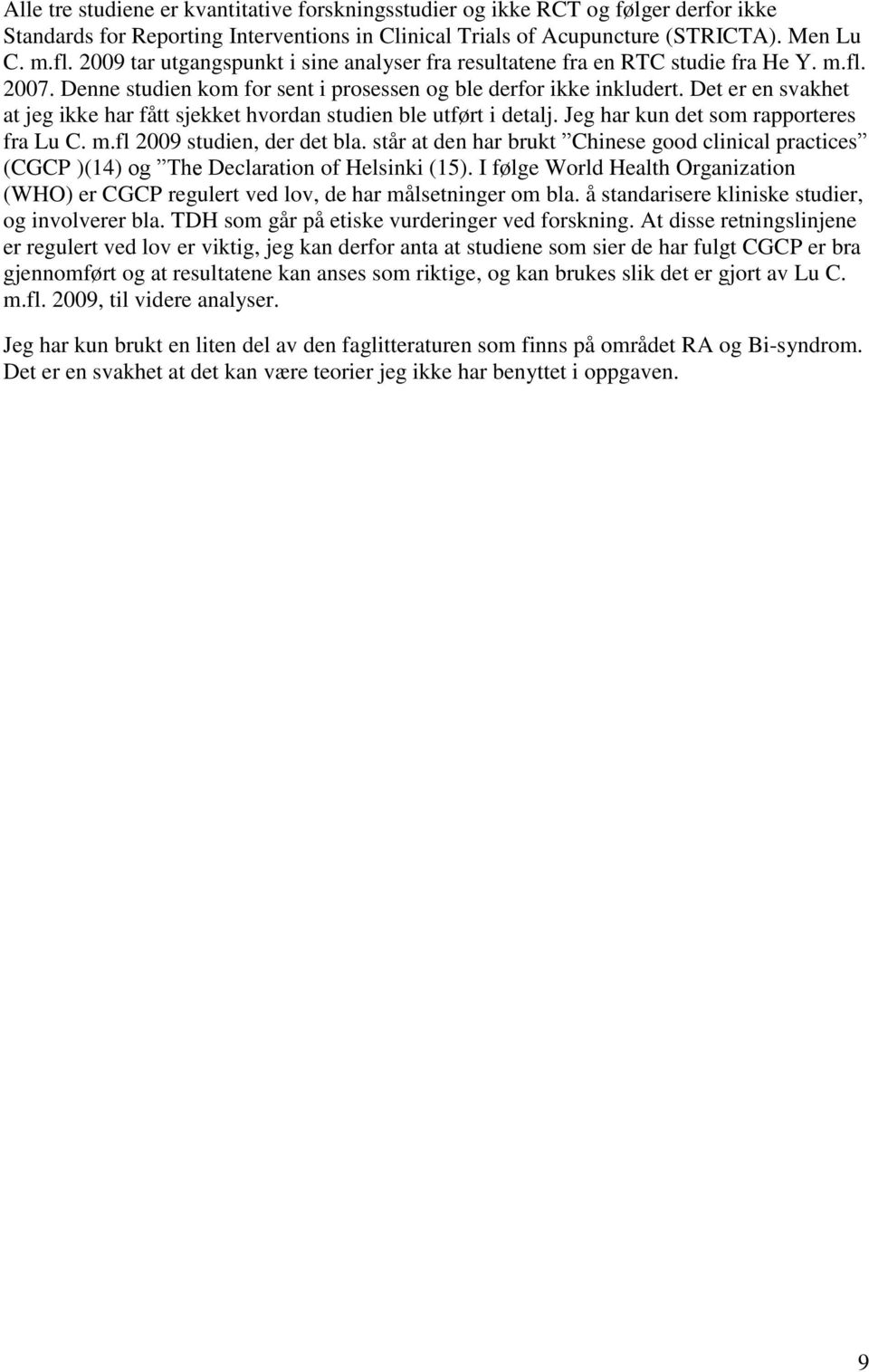 Det er en svakhet at jeg ikke har fått sjekket hvordan studien ble utført i detalj. Jeg har kun det som rapporteres fra Lu C. m.fl 2009 studien, der det bla.