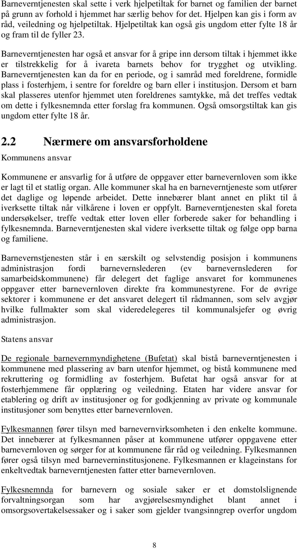 Barneverntjenesten har også et ansvar for å gripe inn dersom tiltak i hjemmet ikke er tilstrekkelig for å ivareta barnets behov for trygghet og utvikling.