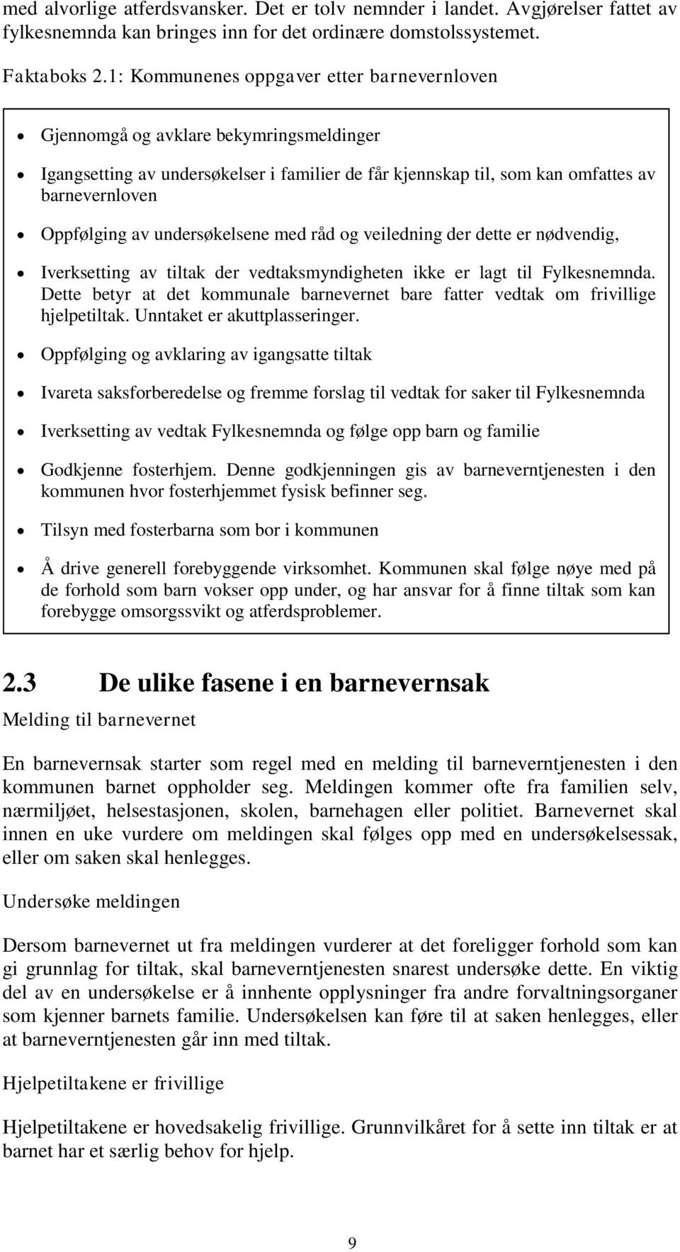 undersøkelsene med råd og veiledning der dette er nødvendig, Iverksetting av tiltak der vedtaksmyndigheten ikke er lagt til Fylkesnemnda.