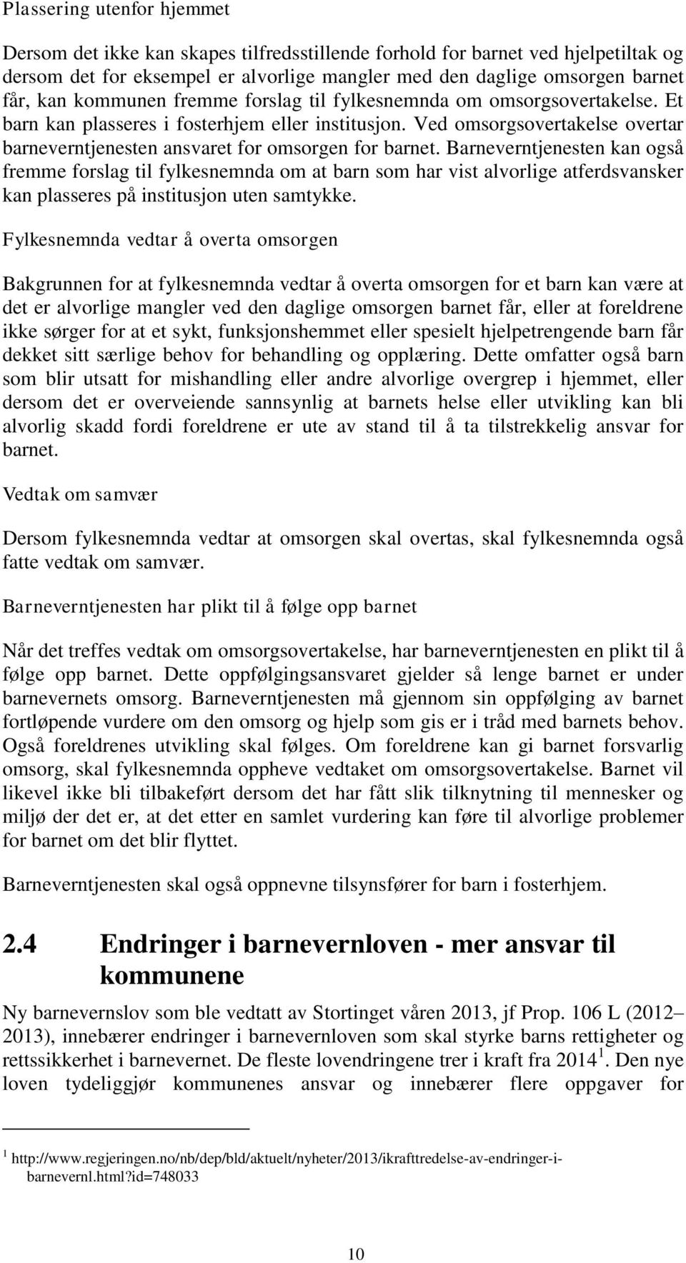 Ved omsorgsovertakelse overtar barneverntjenesten ansvaret for omsorgen for barnet.