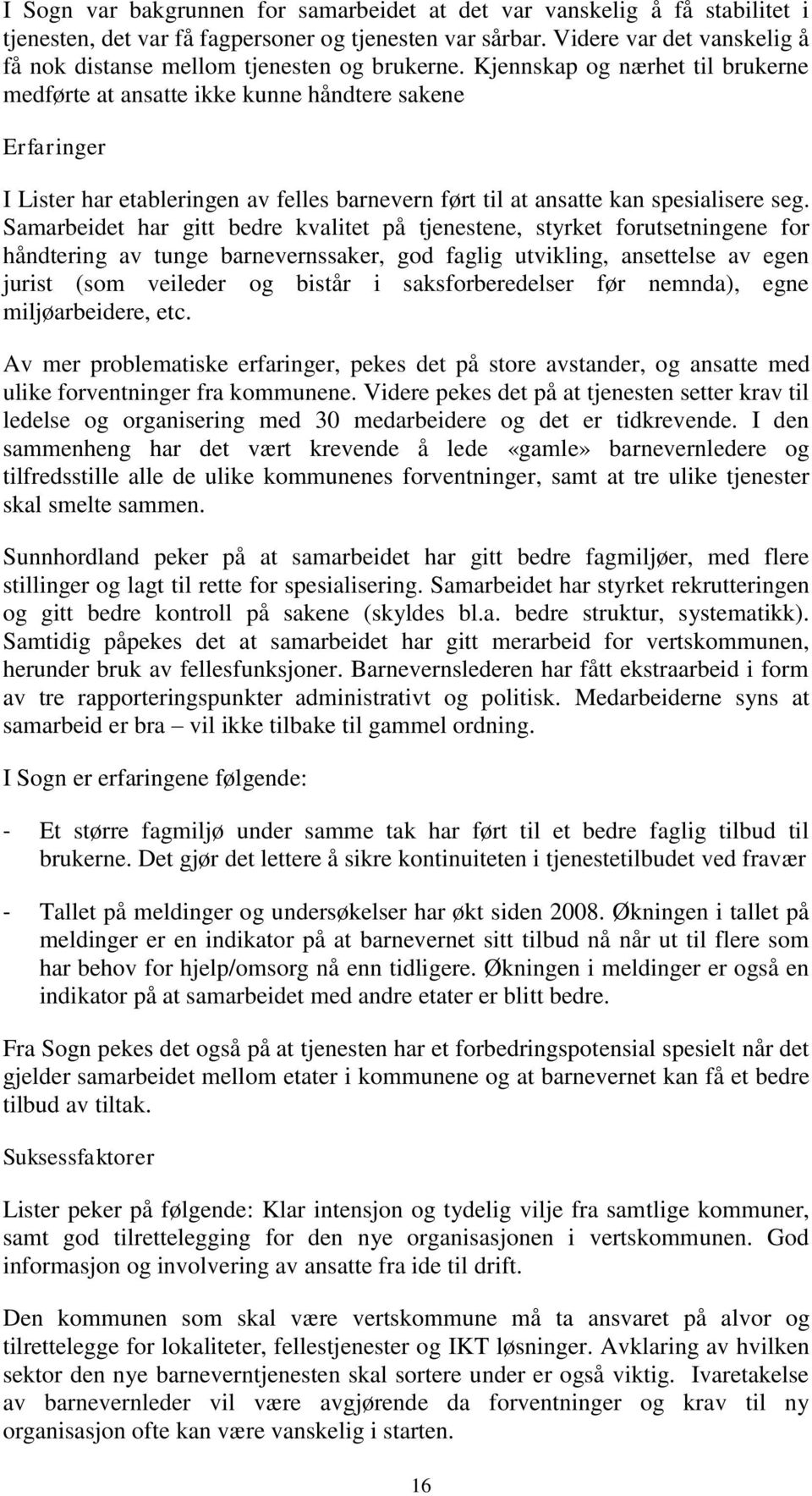 Kjennskap og nærhet til brukerne medførte at ansatte ikke kunne håndtere sakene Erfaringer I Lister har etableringen av felles barnevern ført til at ansatte kan spesialisere seg.