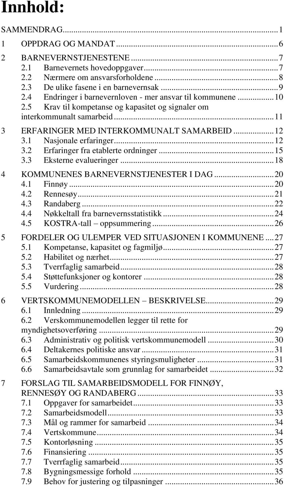 1 Nasjonale erfaringer... 12 3.2 Erfaringer fra etablerte ordninger... 15 3.3 Eksterne evalueringer... 18 4 KOMMUNENES BARNEVERNSTJENESTER I DAG... 20 4.1 Finnøy... 20 4.2 Rennesøy... 21 4.