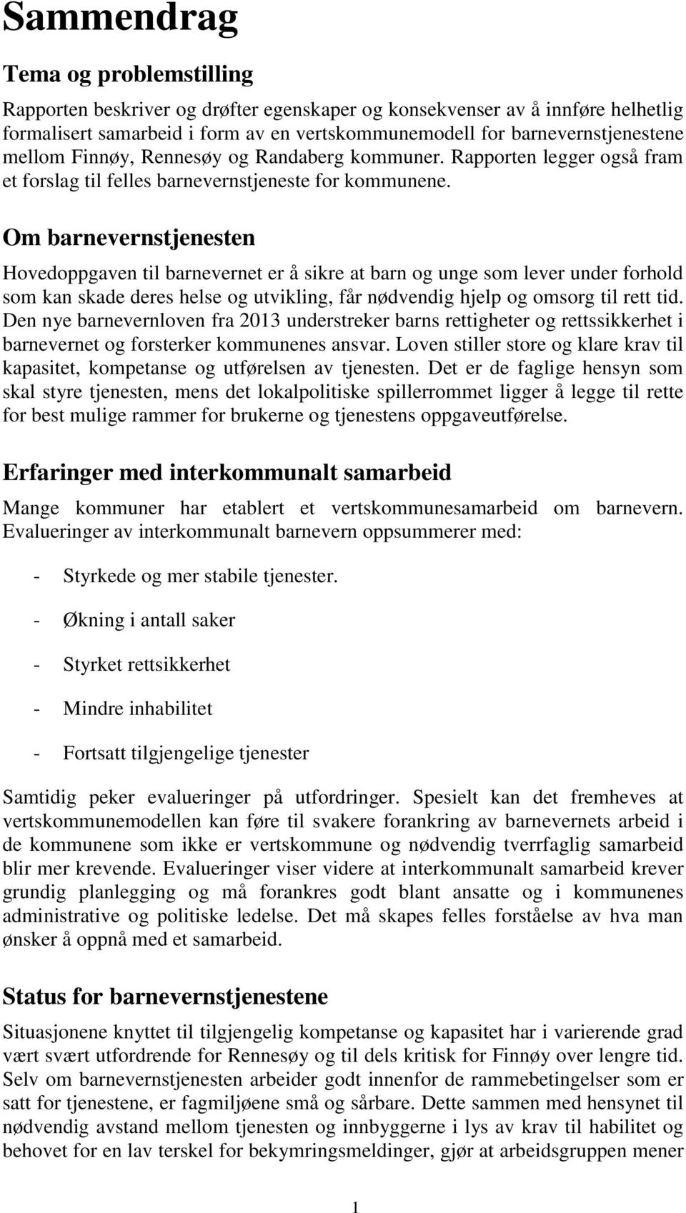 Om barnevernstjenesten Hovedoppgaven til barnevernet er å sikre at barn og unge som lever under forhold som kan skade deres helse og utvikling, får nødvendig hjelp og omsorg til rett tid.