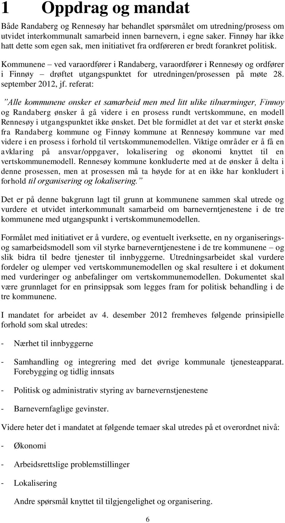 Kommunene ved varaordfører i Randaberg, varaordfører i Rennesøy og ordfører i Finnøy drøftet utgangspunktet for utredningen/prosessen på møte 28. september 2012, jf.