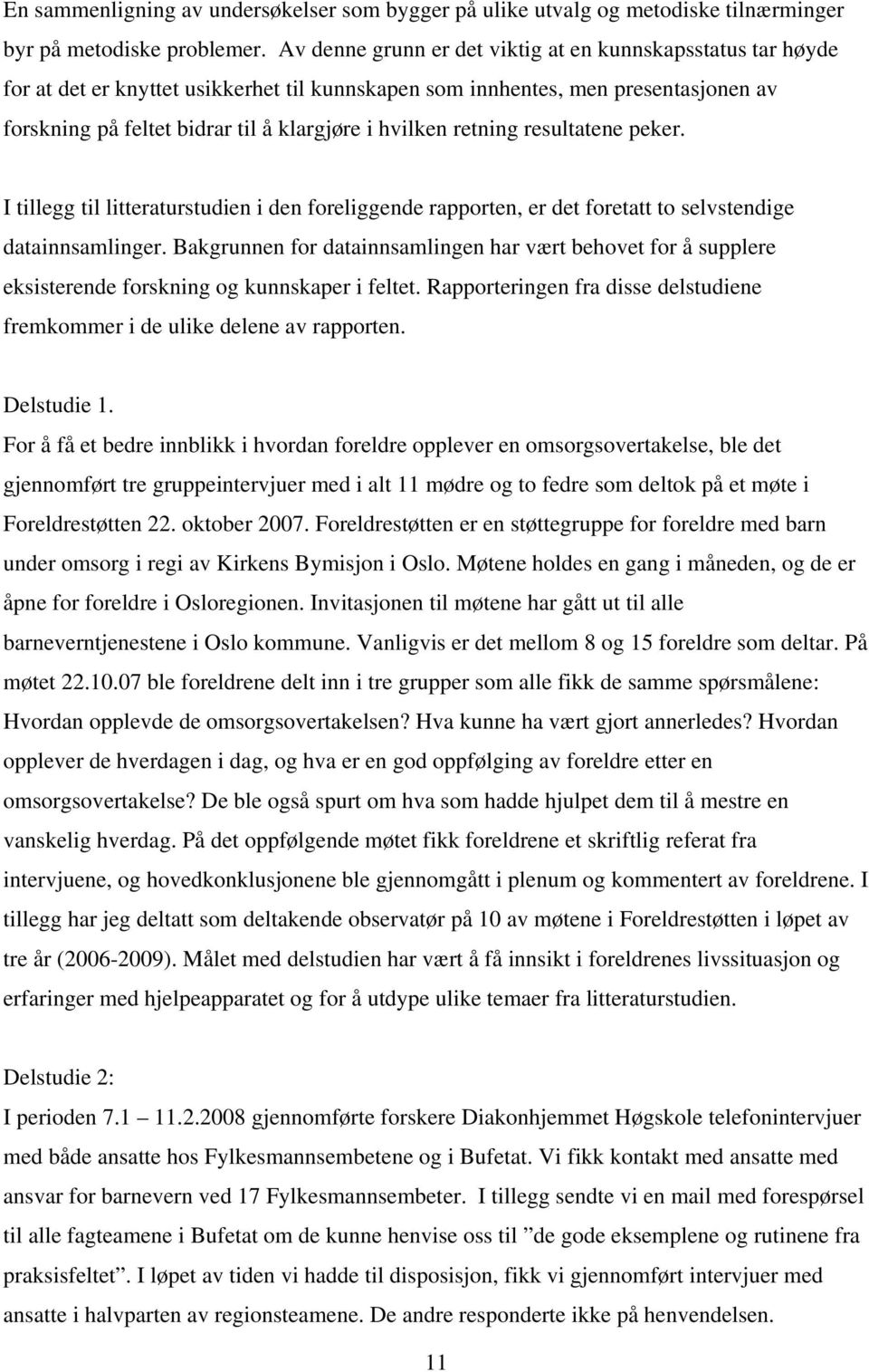 retning resultatene peker. I tillegg til litteraturstudien i den foreliggende rapporten, er det foretatt to selvstendige datainnsamlinger.