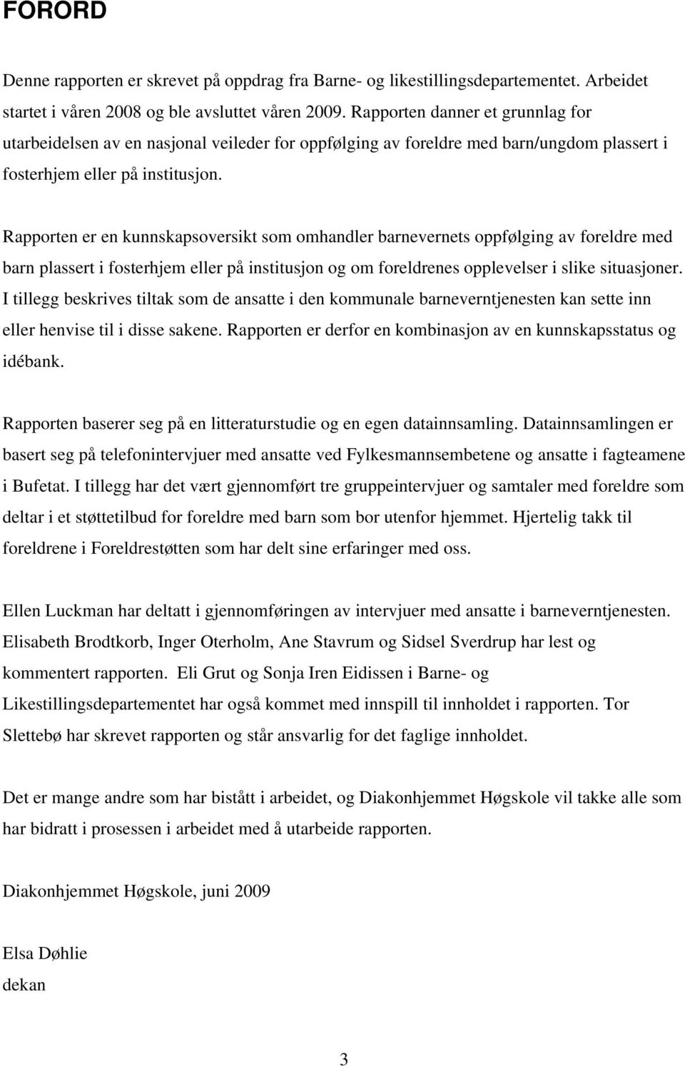 Rapporten er en kunnskapsoversikt som omhandler barnevernets oppfølging av foreldre med barn plassert i fosterhjem eller på institusjon og om foreldrenes opplevelser i slike situasjoner.