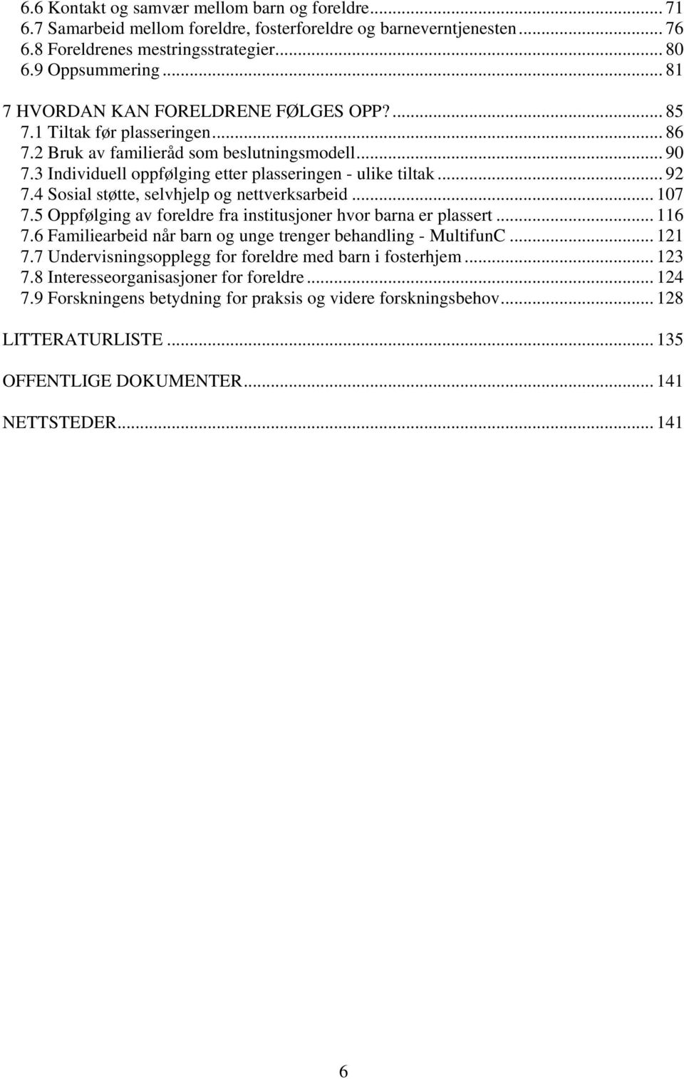 .. 92 7.4 Sosial støtte, selvhjelp og nettverksarbeid... 107 7.5 Oppfølging av foreldre fra institusjoner hvor barna er plassert... 116 7.