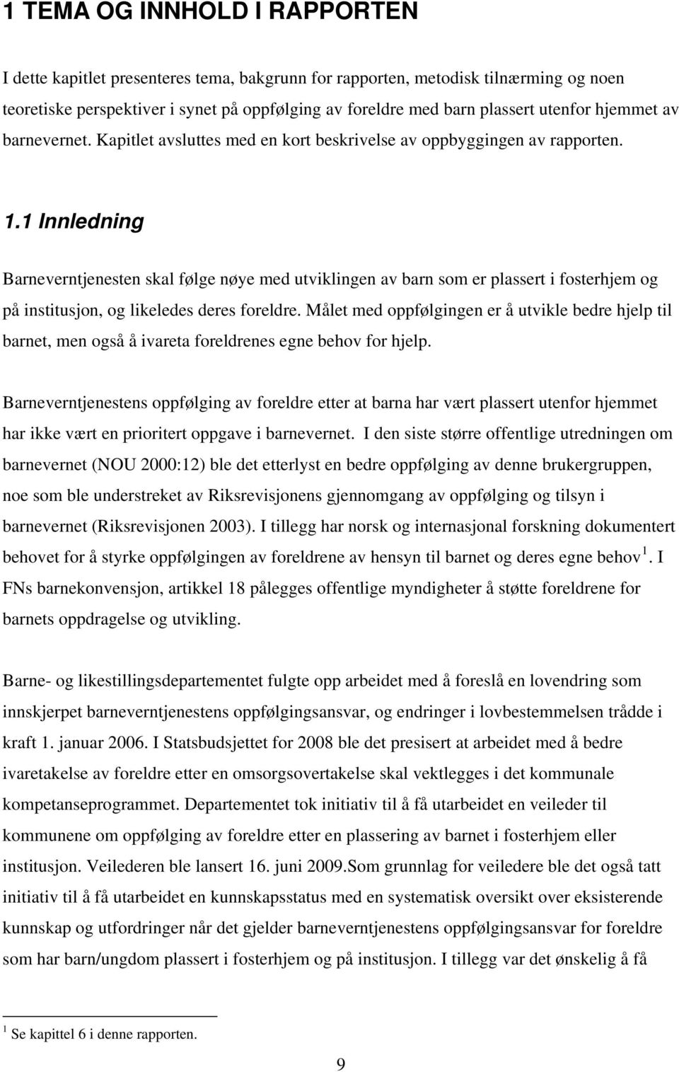 1 Innledning Barneverntjenesten skal følge nøye med utviklingen av barn som er plassert i fosterhjem og på institusjon, og likeledes deres foreldre.