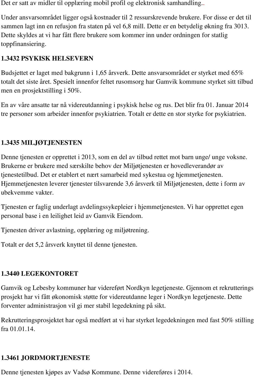 Dette skyldes at vi har fått flere brukere som kommer inn under ordningen for statlig toppfinansiering. 1.3432 PSYKISK HELSEVERN Budsjettet er laget med bakgrunn i 1,65 årsverk.