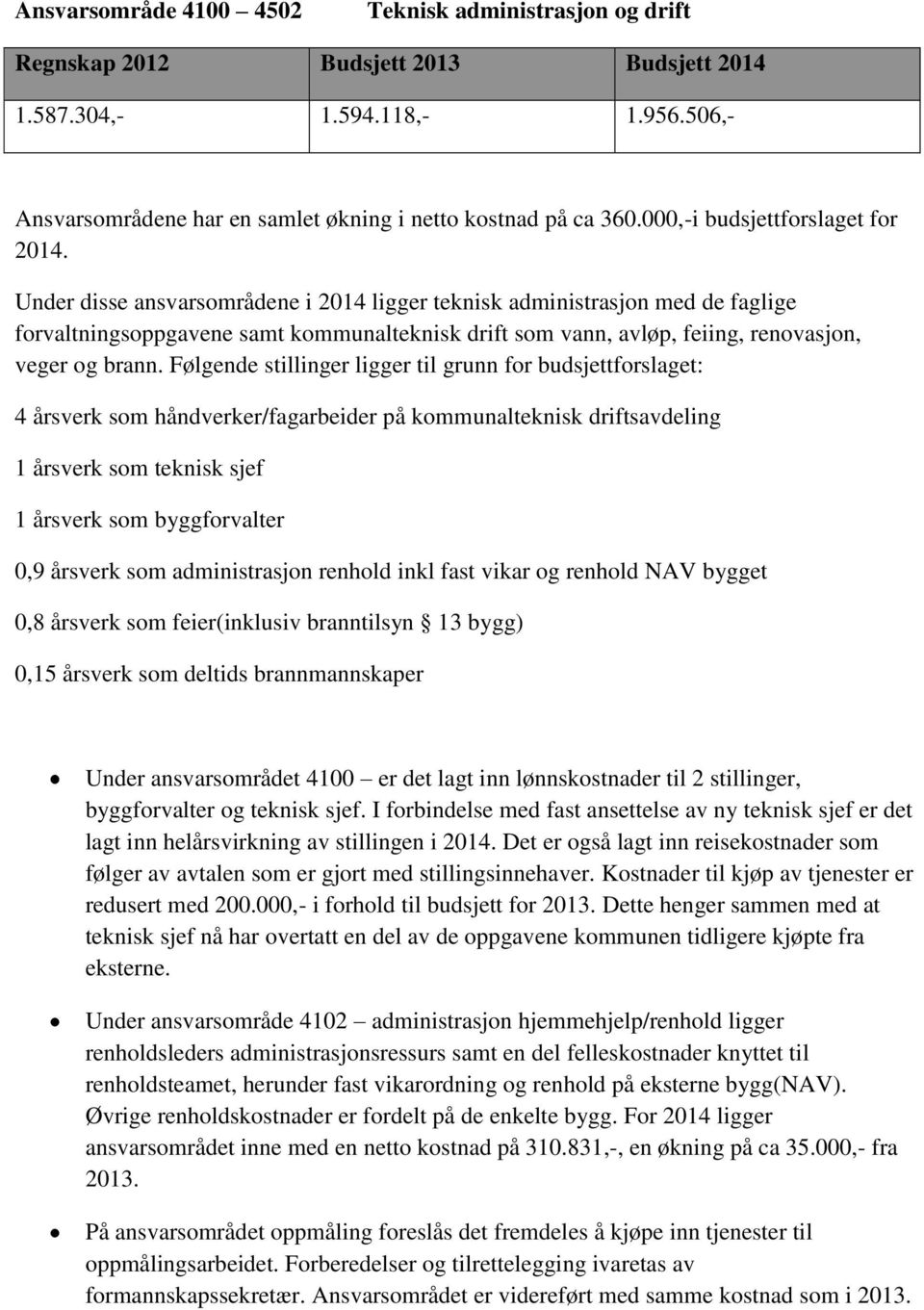 Under disse ansvarsområdene i 2014 ligger teknisk administrasjon med de faglige forvaltningsoppgavene samt kommunalteknisk drift som vann, avløp, feiing, renovasjon, veger og brann.