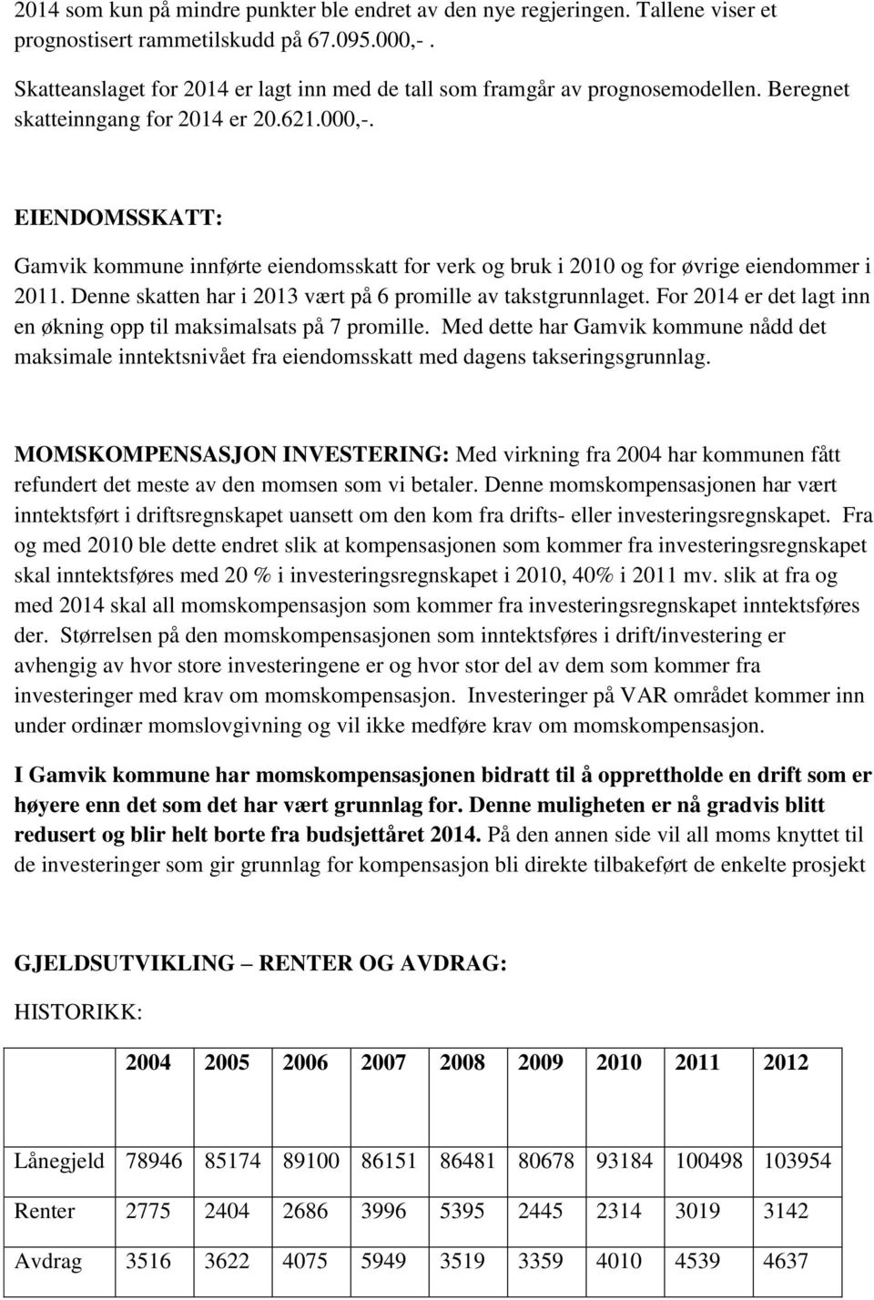 EIENDOMSSKATT: Gamvik kommune innførte eiendomsskatt for verk og bruk i 2010 og for øvrige eiendommer i 2011. Denne skatten har i 2013 vært på 6 promille av takstgrunnlaget.