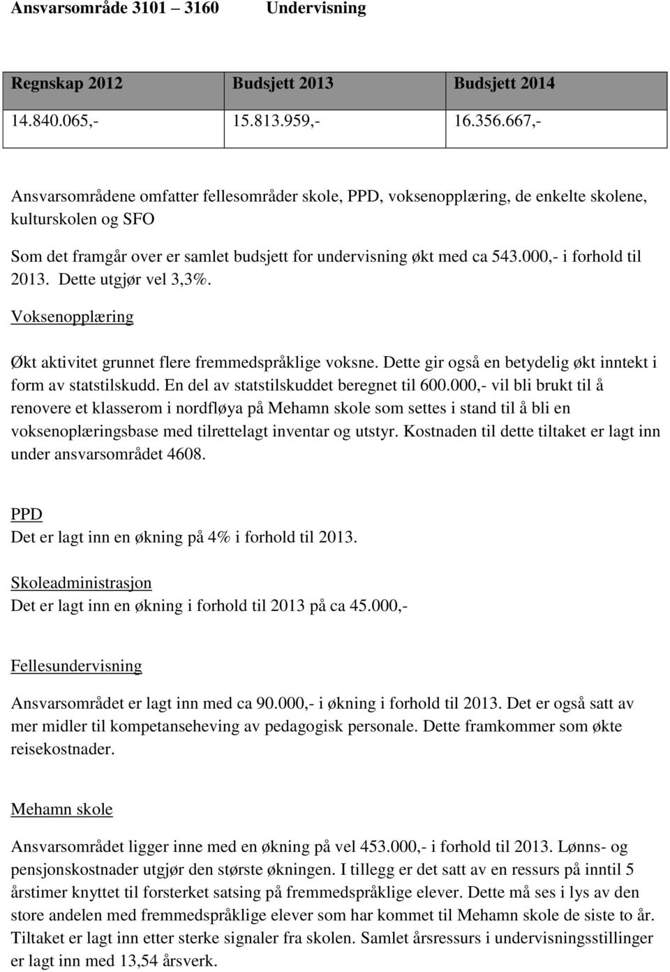 000,- i forhold til 2013. Dette utgjør vel 3,3%. Voksenopplæring Økt aktivitet grunnet flere fremmedspråklige voksne. Dette gir også en betydelig økt inntekt i form av statstilskudd.