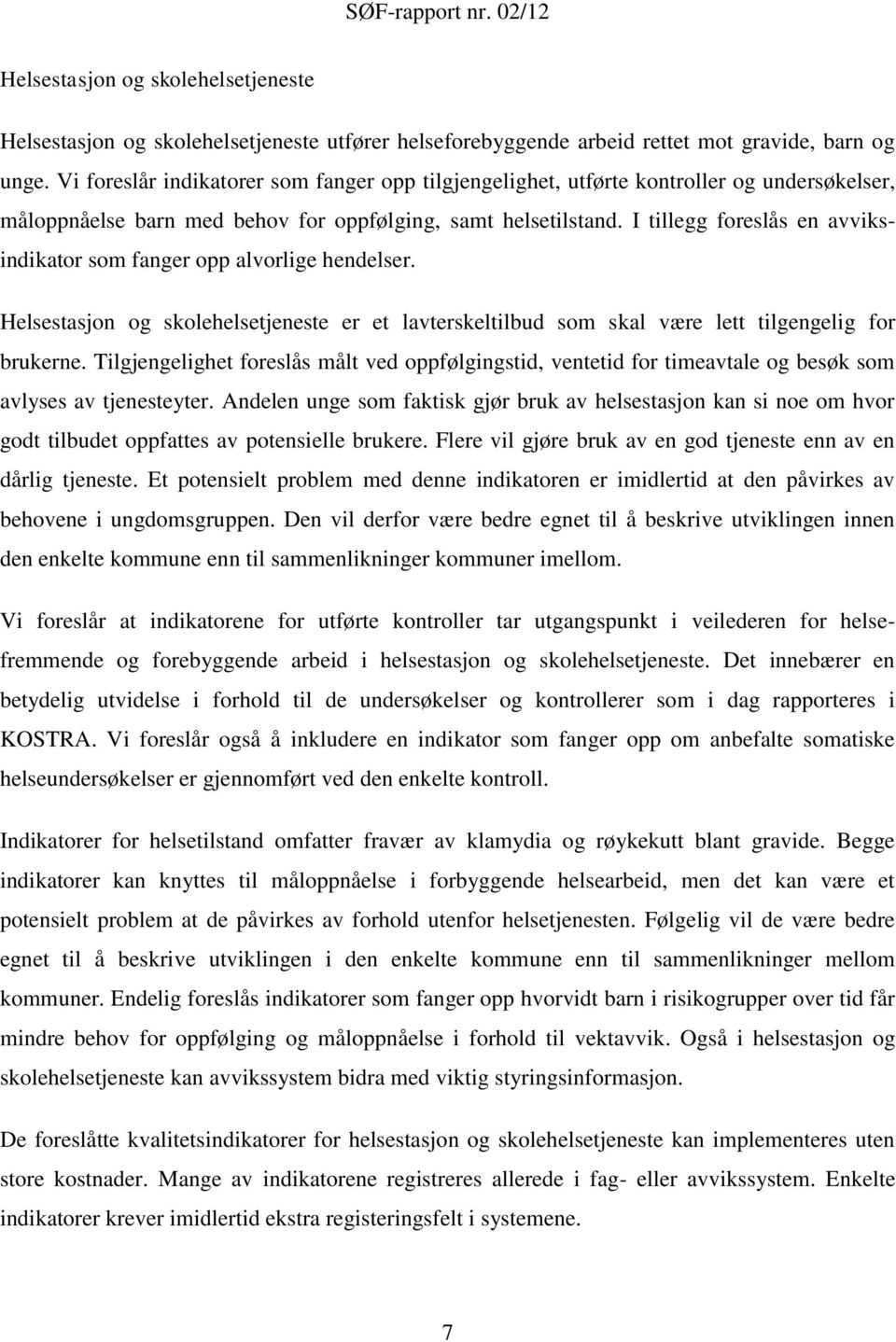 I tillegg foreslås en avviksindikator som fanger opp alvorlige hendelser. Helsestasjon og skolehelsetjeneste er et lavterskeltilbud som skal være lett tilgengelig for brukerne.