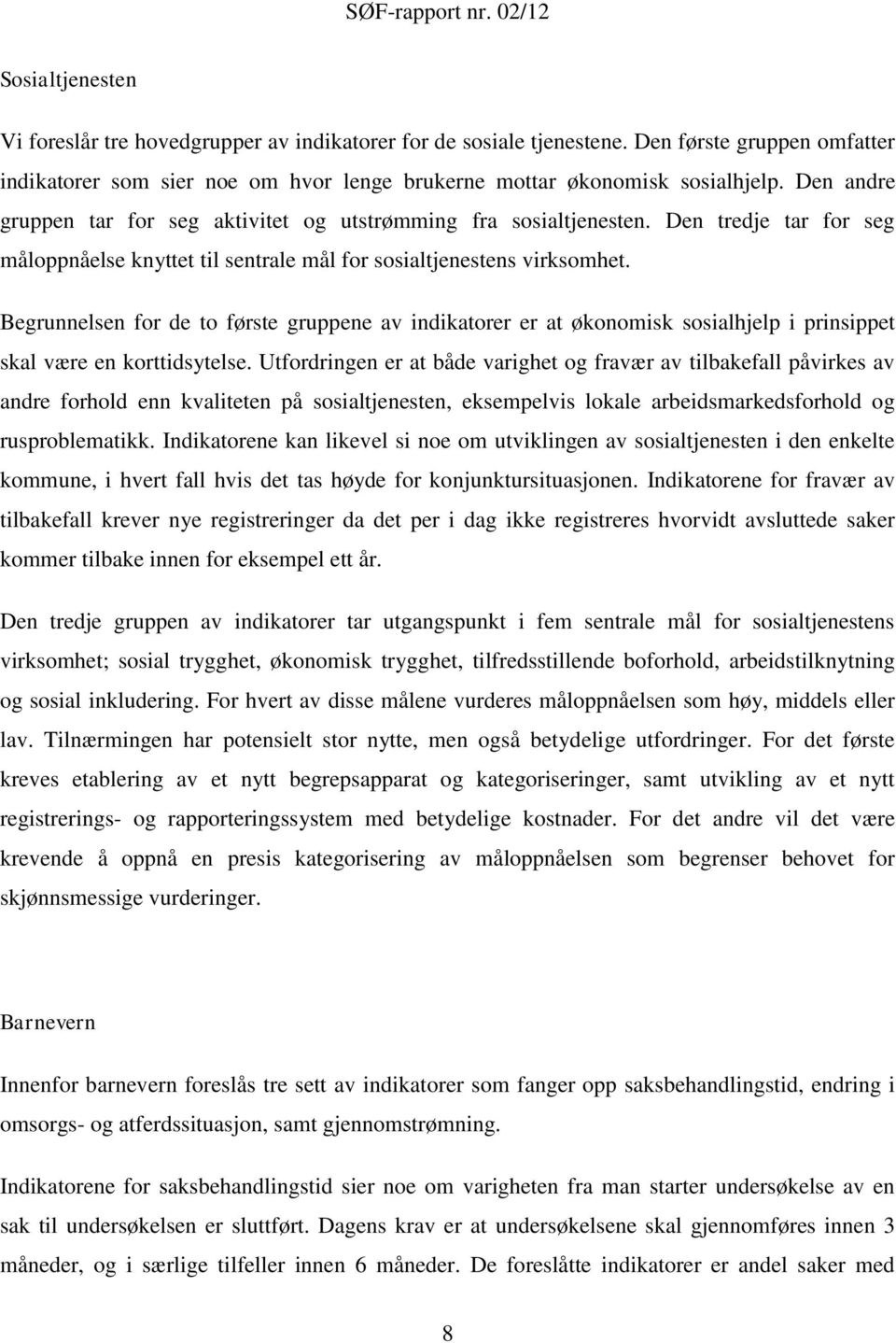 Begrunnelsen for de to første gruppene av indikatorer er at økonomisk sosialhjelp i prinsippet skal være en korttidsytelse.