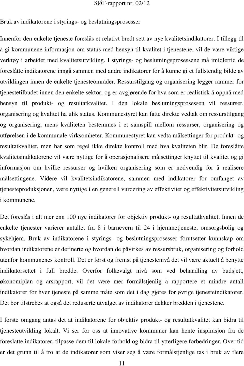 I styrings- og beslutningsprosessene må imidlertid de foreslåtte indikatorene inngå sammen med andre indikatorer for å kunne gi et fullstendig bilde av utviklingen innen de enkelte tjenesteområder.