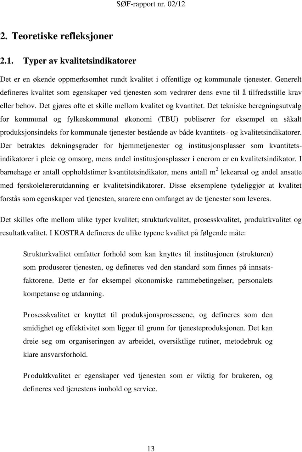 Det tekniske beregningsutvalg for kommunal og fylkeskommunal økonomi (TBU) publiserer for eksempel en såkalt produksjonsindeks for kommunale tjenester bestående av både kvantitets- og