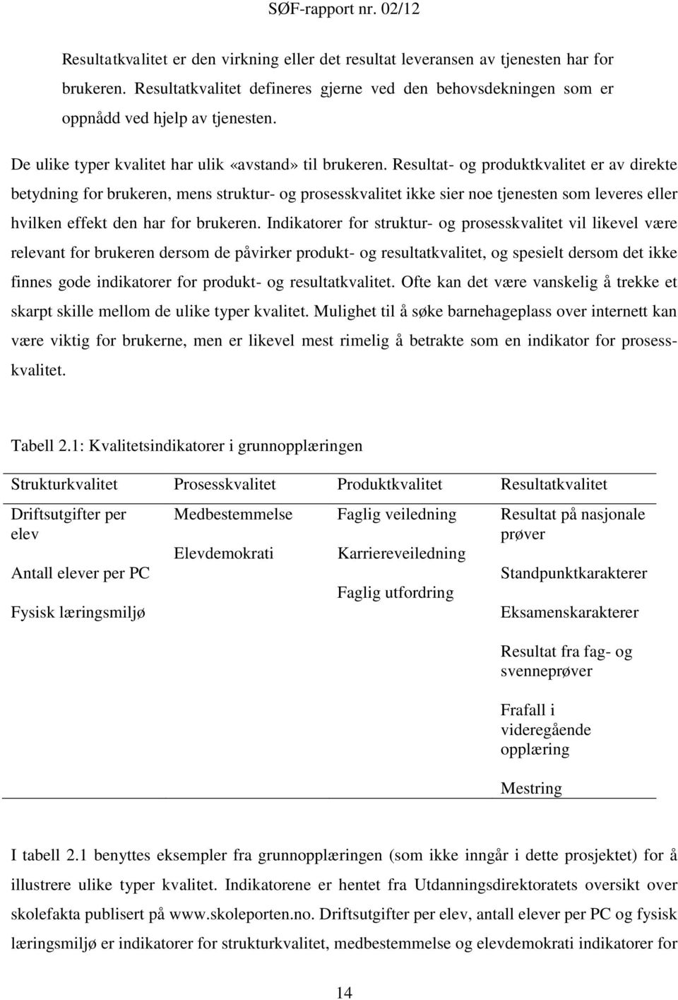 Resultat- og produktkvalitet er av direkte betydning for brukeren, mens struktur- og prosesskvalitet ikke sier noe tjenesten som leveres eller hvilken effekt den har for brukeren.