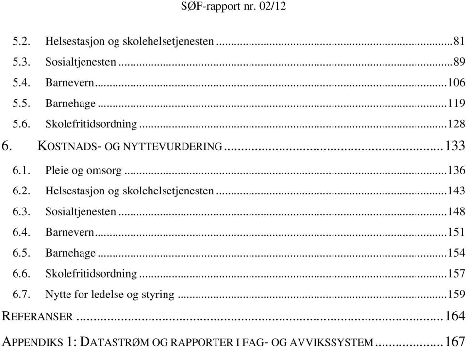 3. Sosialtjenesten... 148 6.4. Barnevern... 151 6.5. Barnehage... 154 6.6. Skolefritidsordning... 157 