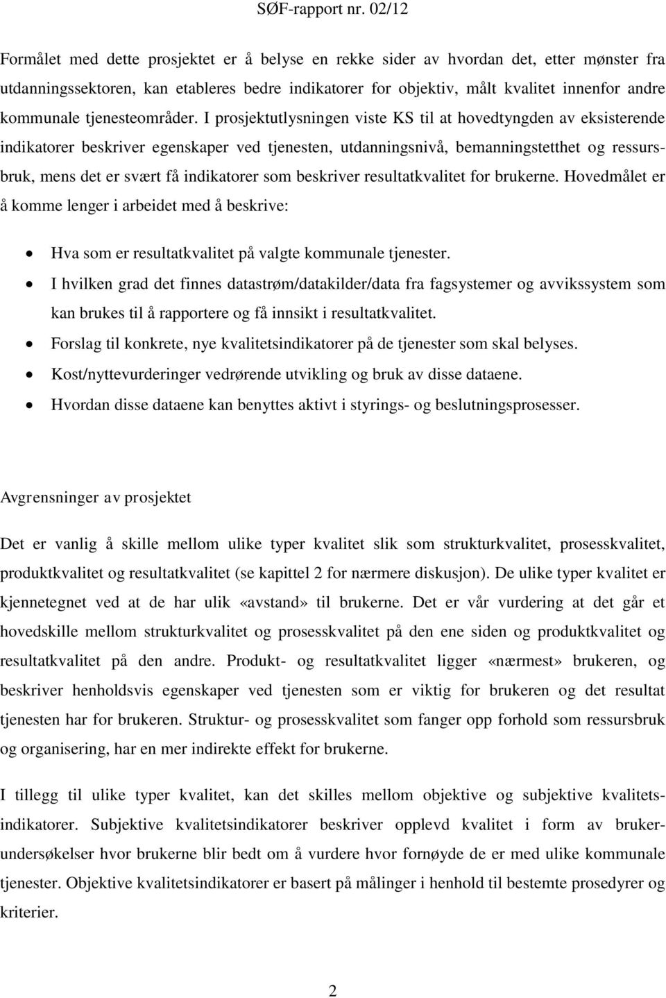 I prosjektutlysningen viste KS til at hovedtyngden av eksisterende indikatorer beskriver egenskaper ved tjenesten, utdanningsnivå, bemanningstetthet og ressursbruk, mens det er svært få indikatorer