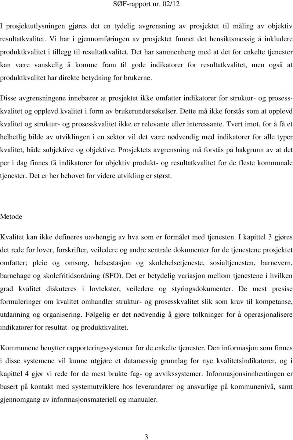 Det har sammenheng med at det for enkelte tjenester kan være vanskelig å komme fram til gode indikatorer for resultatkvalitet, men også at produktkvalitet har direkte betydning for brukerne.