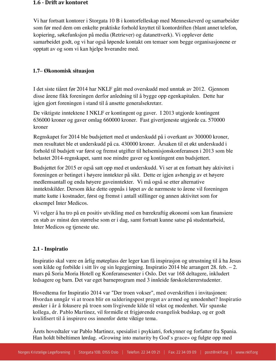 Vi opplever dette samarbeidet godt, og vi har også løpende kontakt om temaer som begge organisasjonene er opptatt av og som vi kan hjelpe hverandre med. 1.