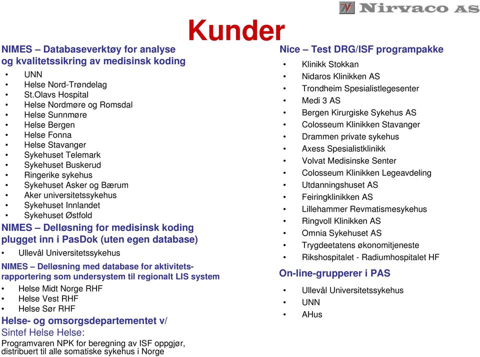 universitetssykehus Sykehuset Innlandet Sykehuset Østfold NIMES Delløsning for medisinsk koding plugget inn i PasDok (uten egen database) Ullevål Universitetssykehus NIMES Delløsning med database for