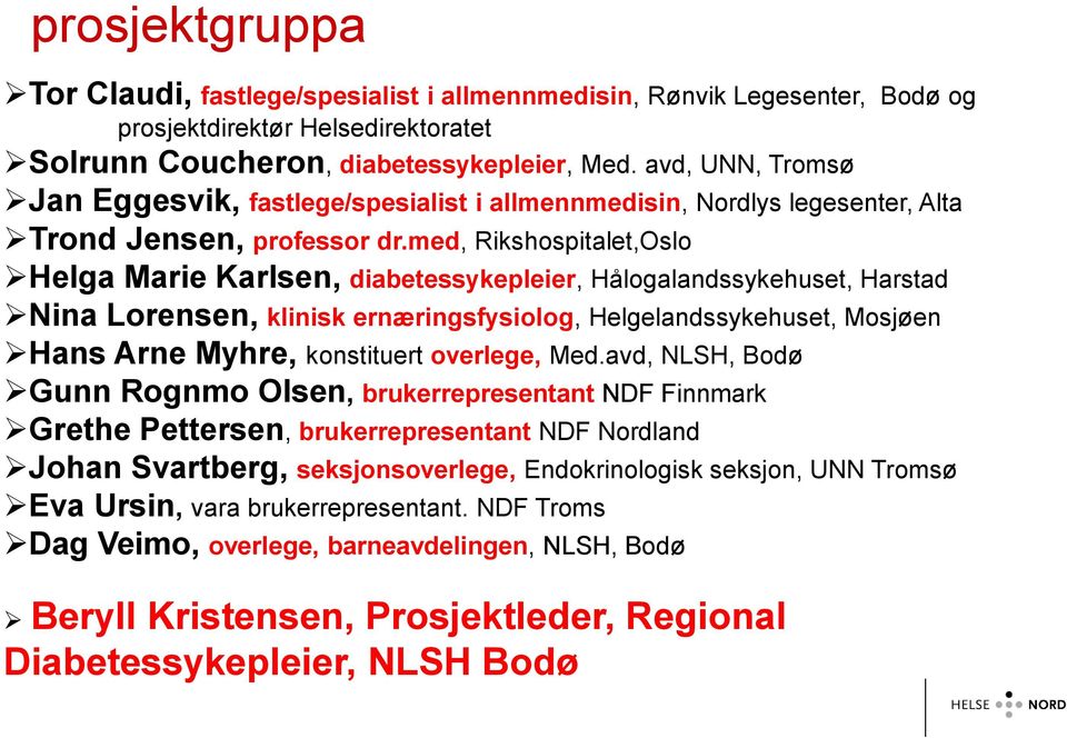 med, Rikshospitalet,Oslo Helga Marie Karlsen, diabetessykepleier, Hålogalandssykehuset, Harstad Nina Lorensen, klinisk ernæringsfysiolog, Helgelandssykehuset, Mosjøen Hans Arne Myhre, konstituert