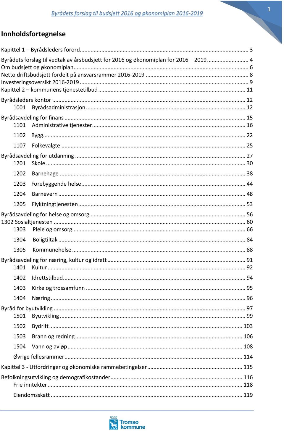 .. 12 Byrådsavdeling for finans... 15 1101 Administrative tjenester... 16 1102 Bygg... 22 1107 Folkevalgte... 25 Byrådsavdeling for utdanning... 27 1201 Skole... 30 1202 Barnehage.