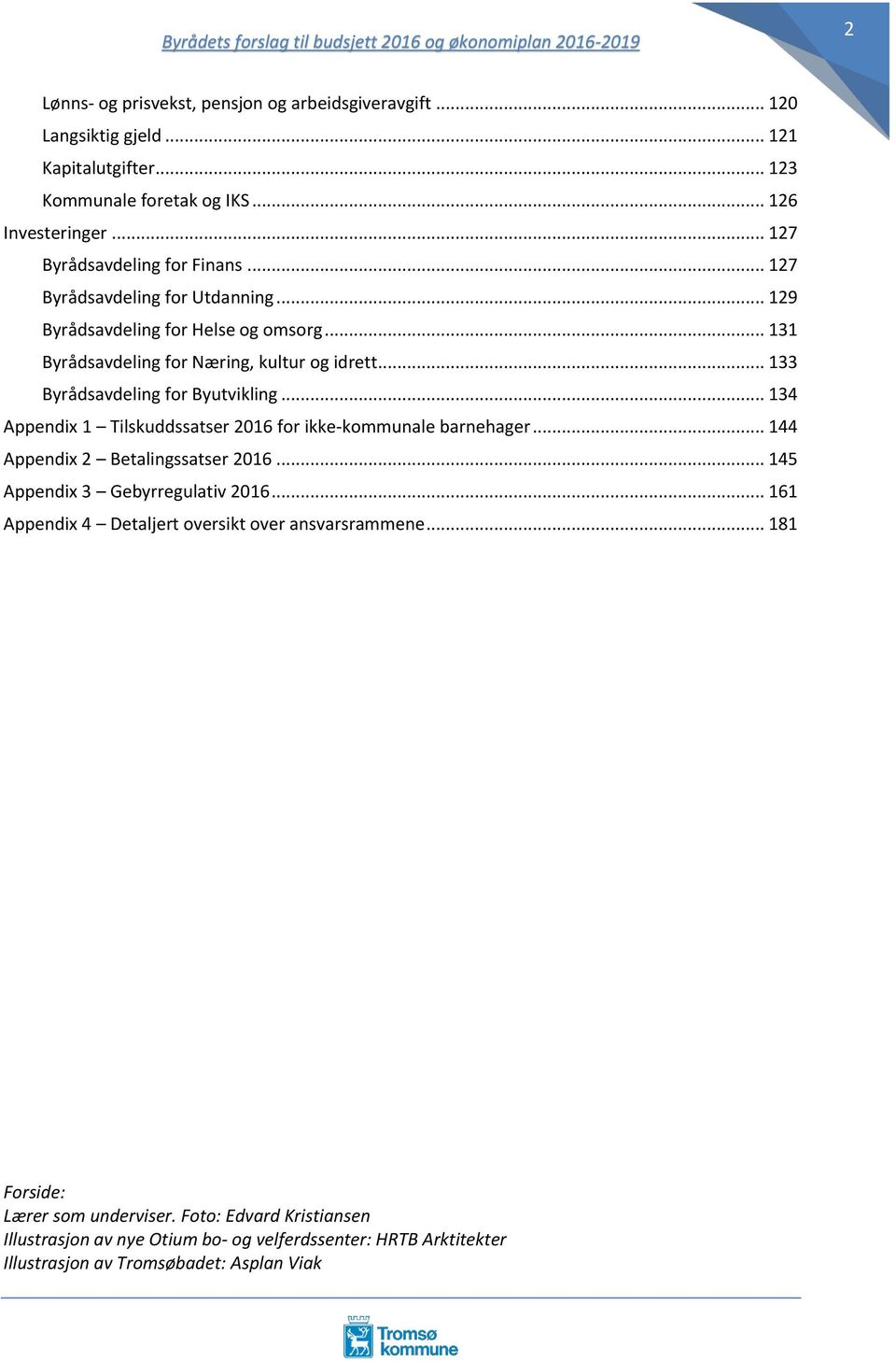 .. 133 Byrådsavdeling for Byutvikling... 134 Appendix 1 Tilskuddssatser 2016 for ikke-kommunale barnehager... 144 Appendix 2 Betalingssatser 2016... 145 Appendix 3 Gebyrregulativ 2016.