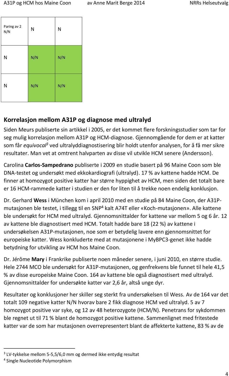 Gjennomgående for dem er at katter som får equivocal 3 ved ultralyddiagnostisering blir holdt utenfor analysen, for å få mer sikre resultater.