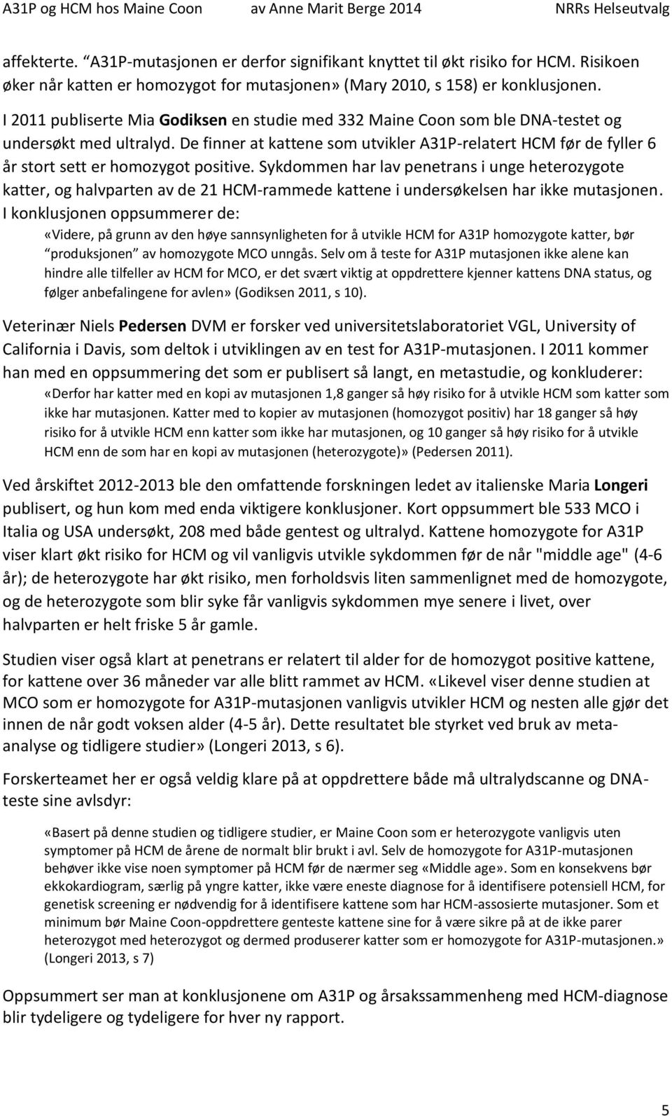 De finner at kattene som utvikler A31P-relatert HCM før de fyller år stort sett er homozygot positive.