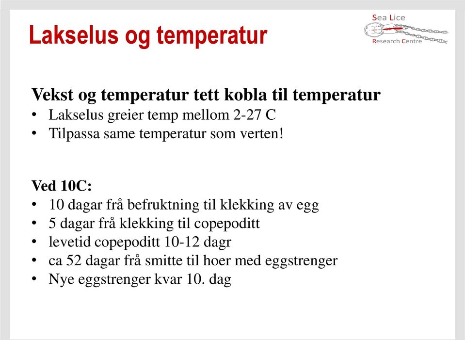 Ved 10C: 10 dagar frå befruktning til klekking av egg 5 dagar frå klekking til