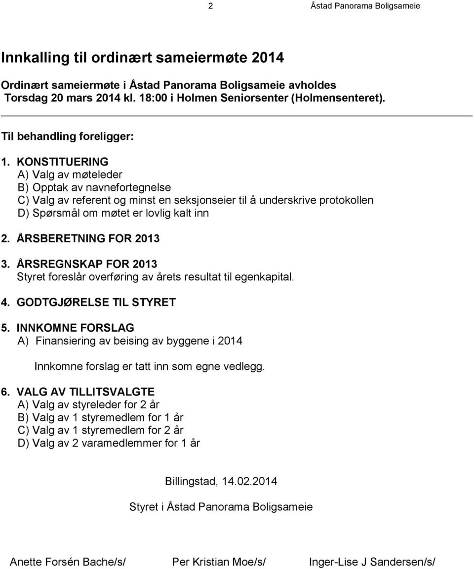 KONSTITUERING A) Valg av møteleder B) Opptak av navnefortegnelse C) Valg av referent og minst en seksjonseier til å underskrive protokollen D) Spørsmål om møtet er lovlig kalt inn 2.