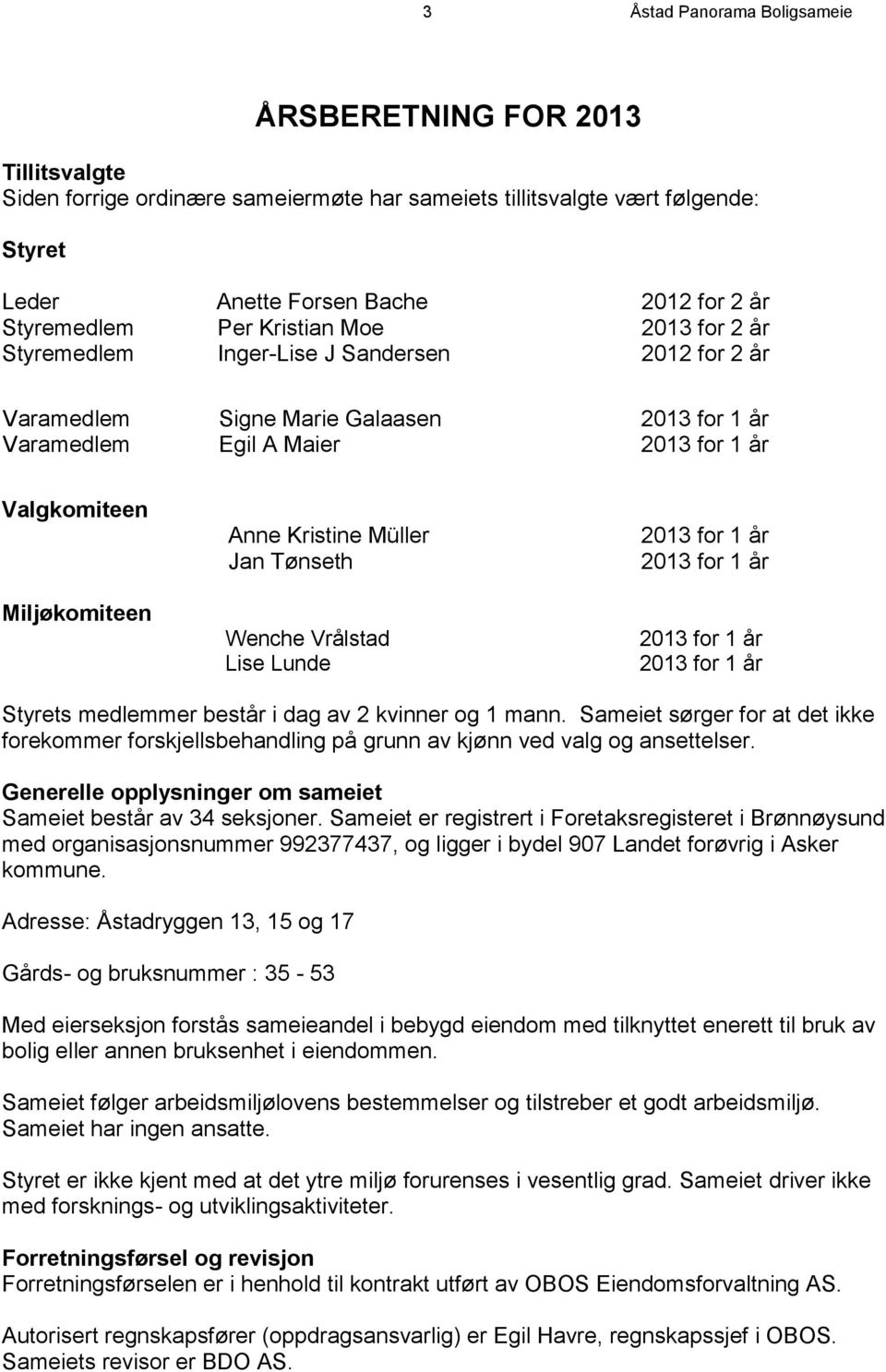 Miljøkomiteen Anne Kristine Müller Jan Tønseth Wenche Vrålstad Lise Lunde 2013 for 1 år 2013 for 1 år 2013 for 1 år 2013 for 1 år Styrets medlemmer består i dag av 2 kvinner og 1 mann.