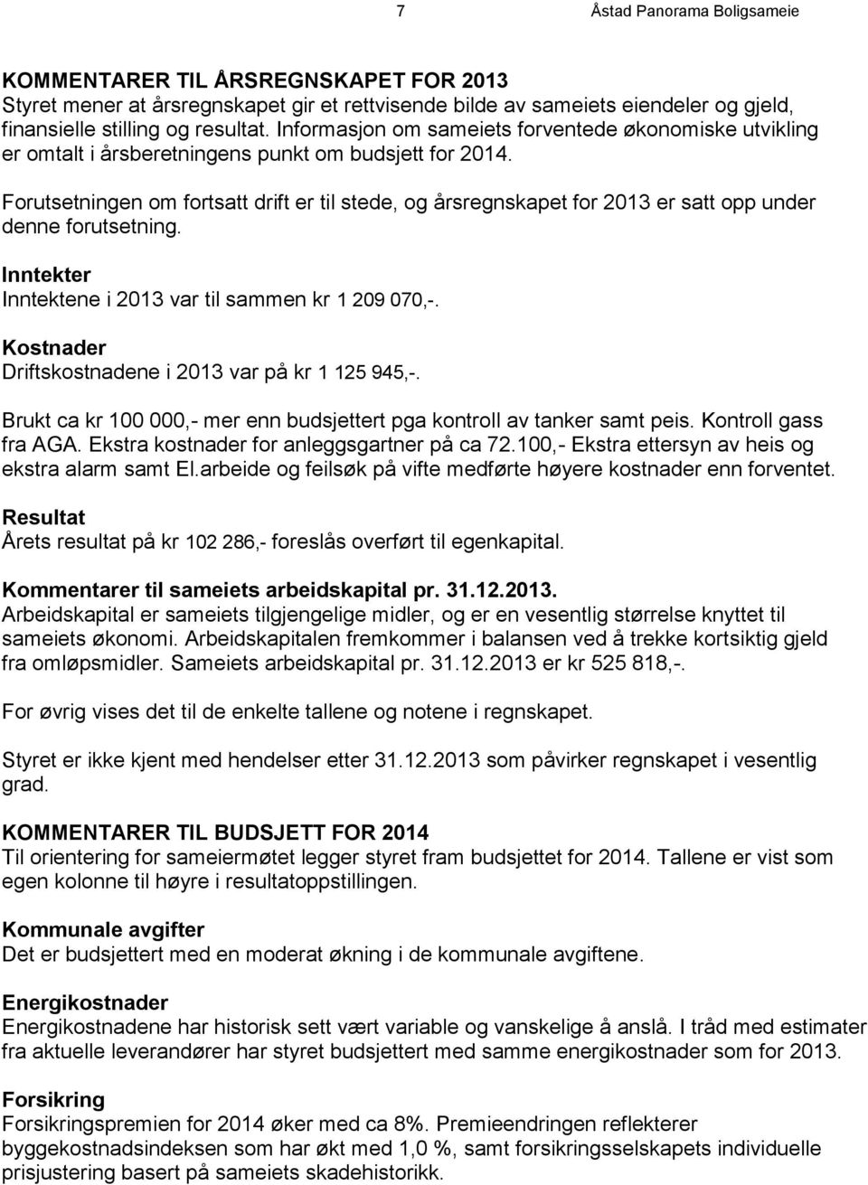 Forutsetningen om fortsatt drift er til stede, og årsregnskapet for 2013 er satt opp under denne forutsetning. Inntekter Inntektene i 2013 var til sammen kr 1 209 070,-.