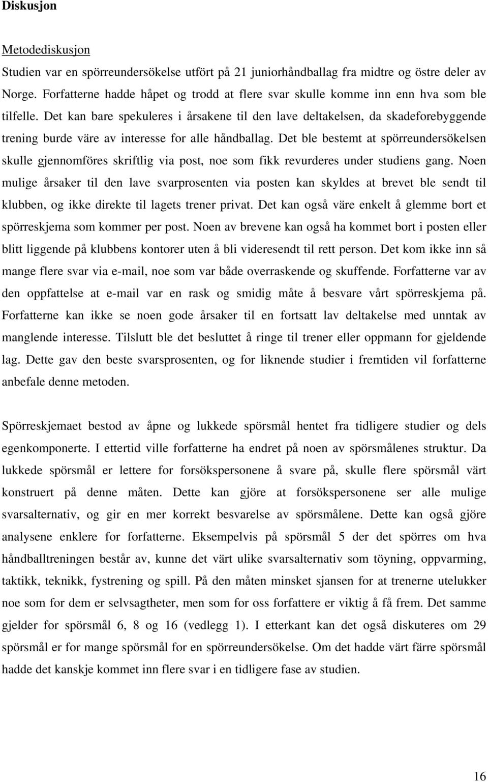 Det kan bare spekuleres i årsakene til den lave deltakelsen, da skadeforebyggende trening burde väre av interesse for alle håndballag.