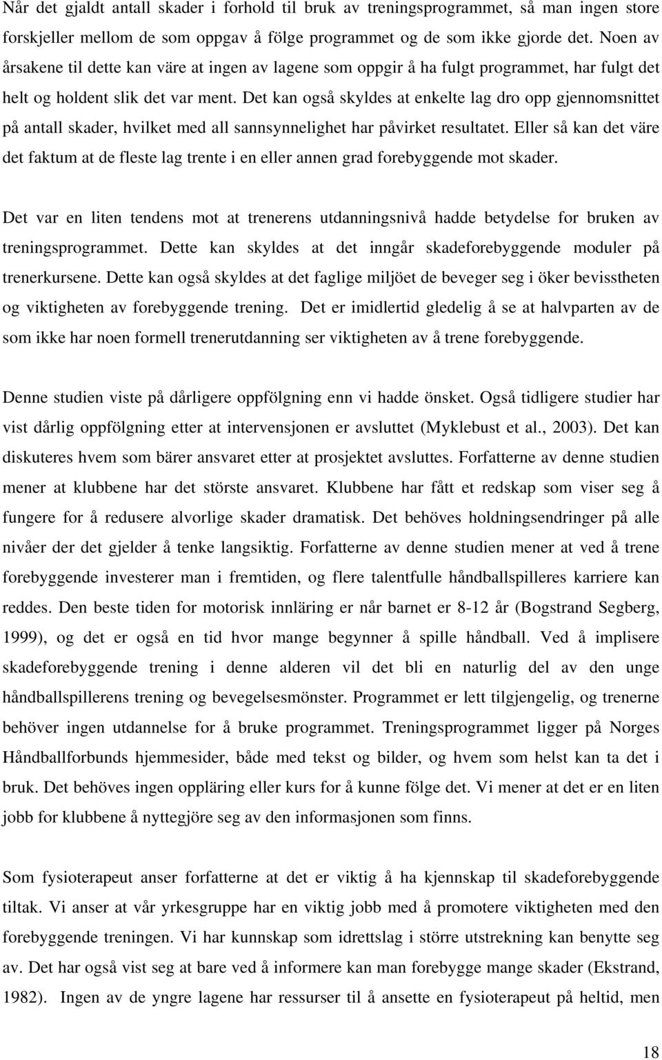 Det kan også skyldes at enkelte lag dro opp gjennomsnittet på antall skader, hvilket med all sannsynnelighet har påvirket resultatet.