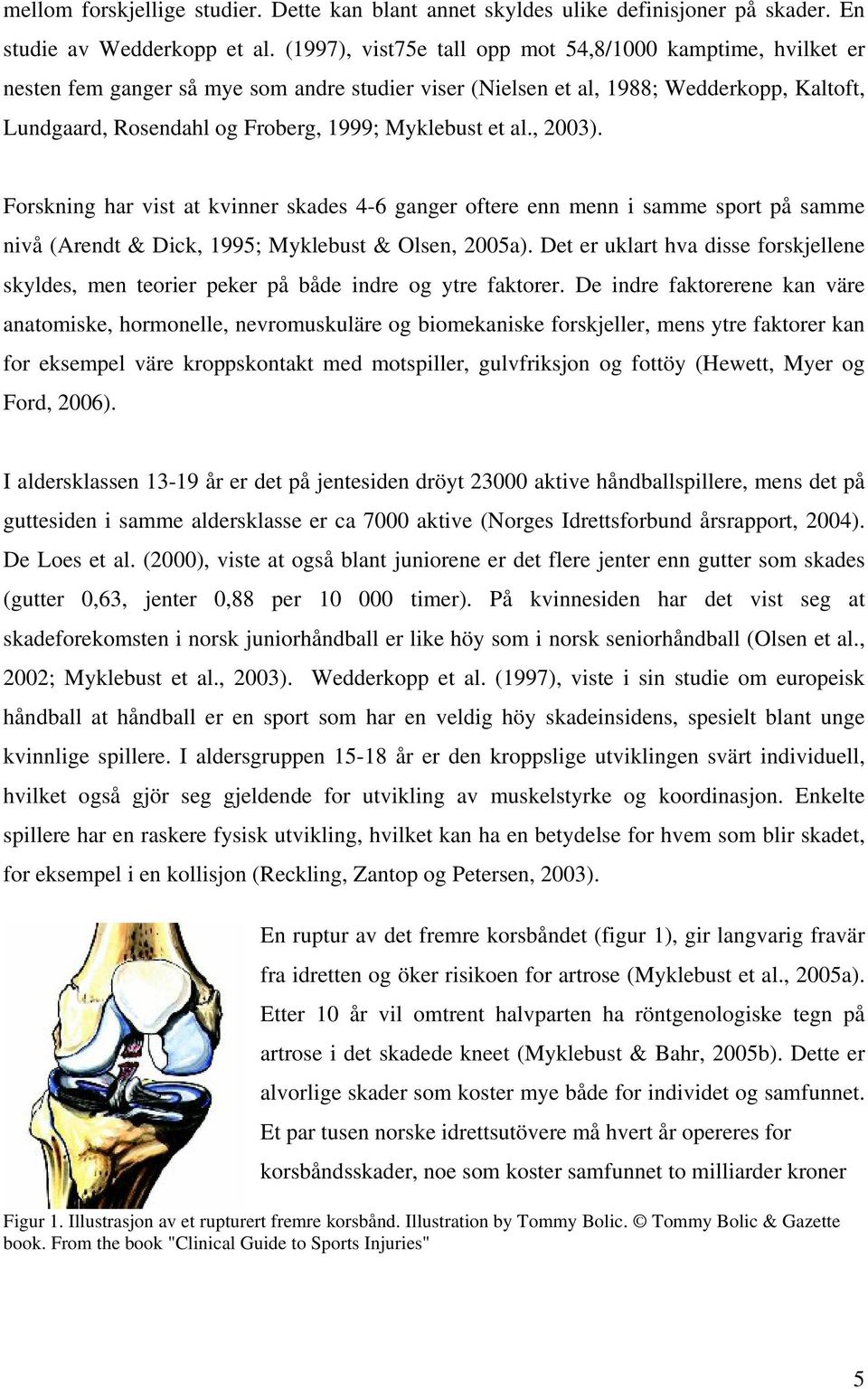 Myklebust et al., 2003). Forskning har vist at kvinner skades 4-6 ganger oftere enn menn i samme sport på samme nivå (Arendt & Dick, 1995; Myklebust & Olsen, 2005a).