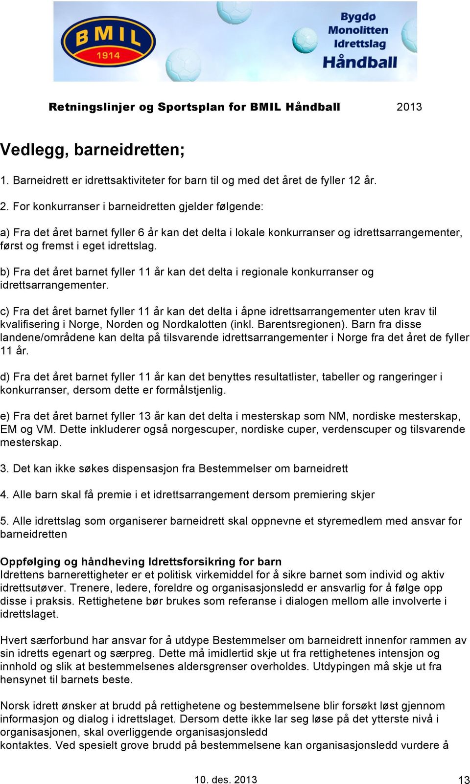 b) Fra det året barnet fyller 11 år kan det delta i regionale konkurranser og idrettsarrangementer.