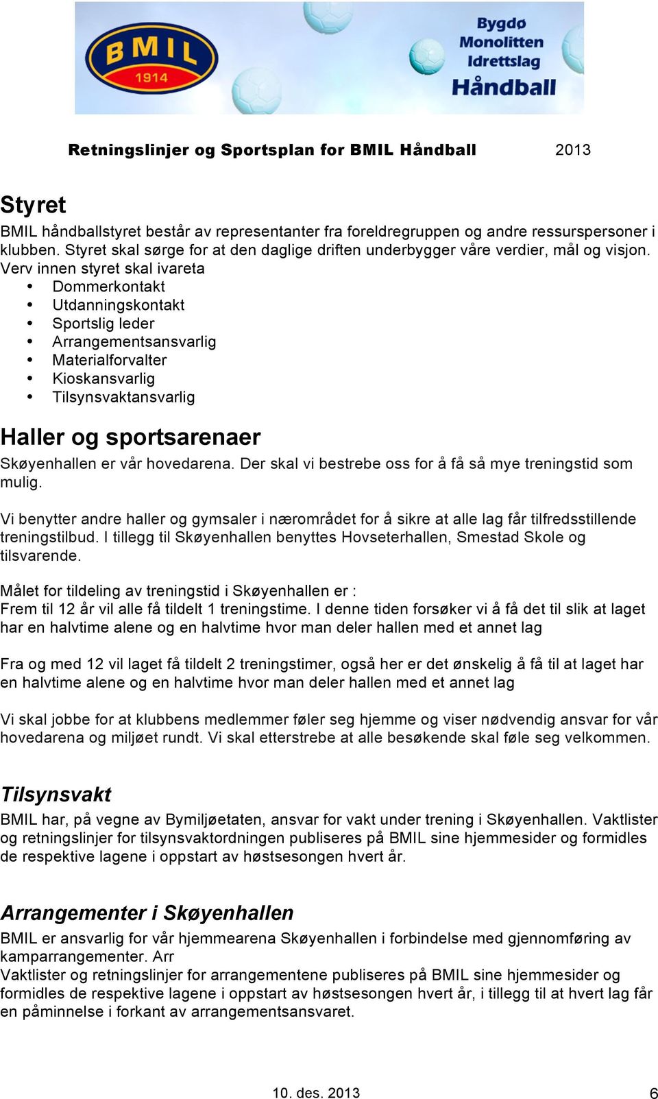 hovedarena. Der skal vi bestrebe oss for å få så mye treningstid som mulig. Vi benytter andre haller og gymsaler i nærområdet for å sikre at alle lag får tilfredsstillende treningstilbud.