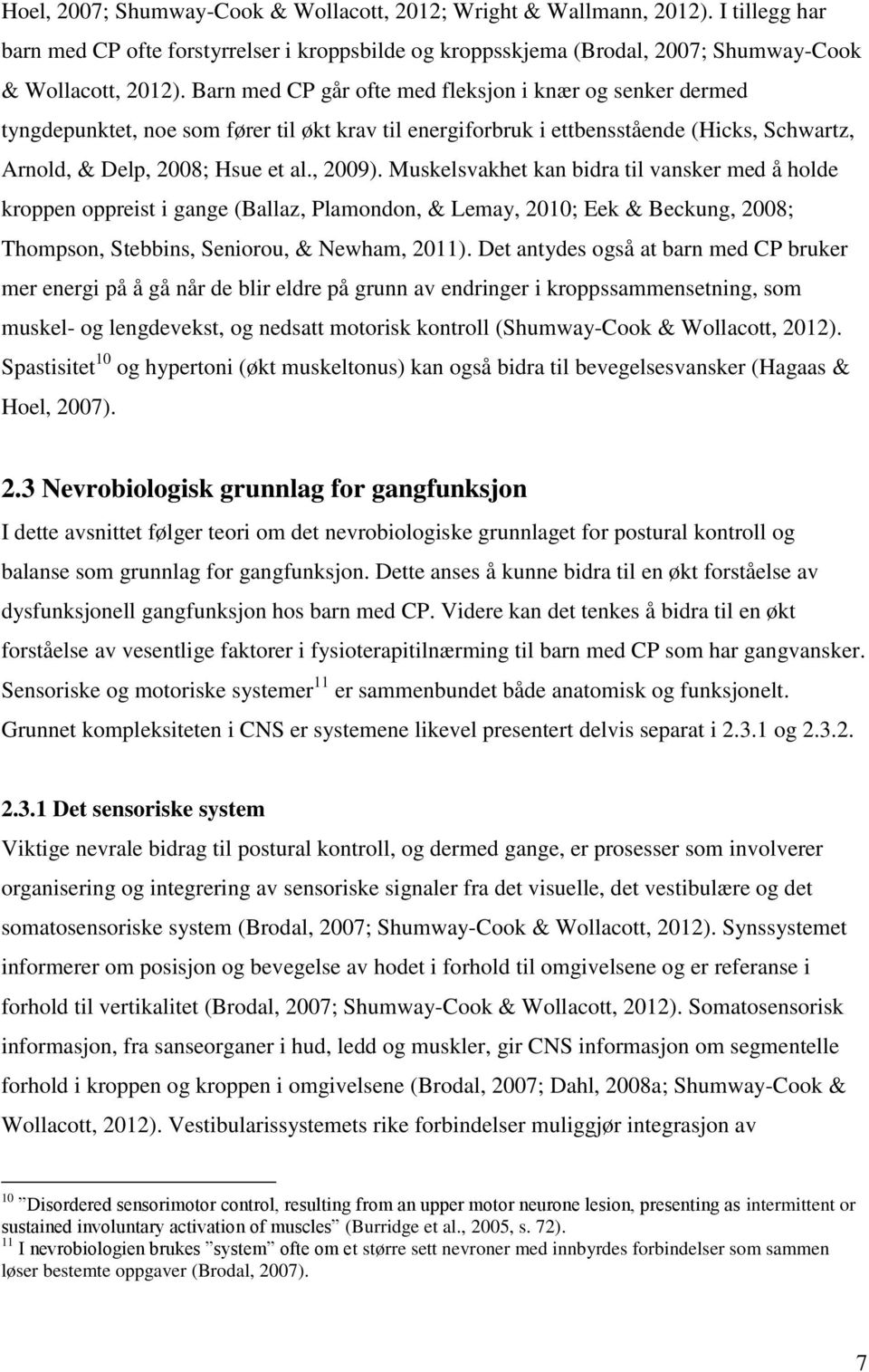 Muskelsvakhet kan bidra til vansker med å holde kroppen oppreist i gange (Ballaz, Plamondon, & Lemay, 2010; Eek & Beckung, 2008; Thompson, Stebbins, Seniorou, & Newham, 2011).