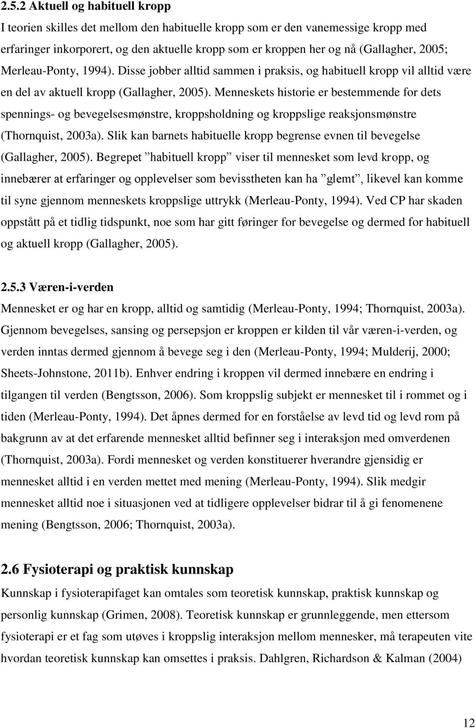 Menneskets historie er bestemmende for dets spennings- og bevegelsesmønstre, kroppsholdning og kroppslige reaksjonsmønstre (Thornquist, 2003a).